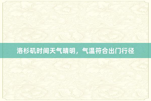 洛杉矶时间天气晴明，气温符合出门行径