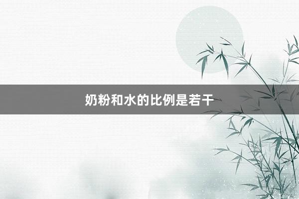 奶粉和水的比例是若干